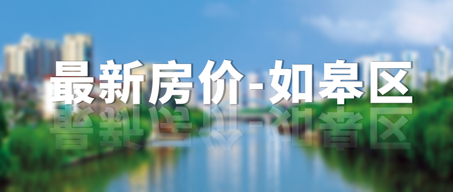 最高31895元/㎡,如皋最新房价出炉！