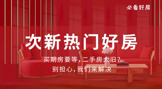 期房要等，二手房太旧？这些次新热门好房不可错过！